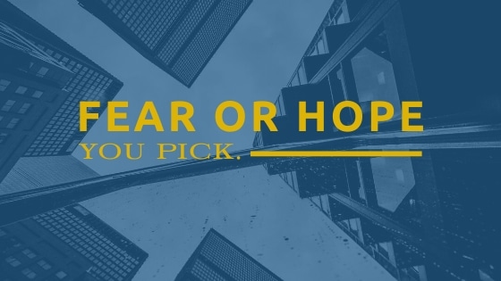 Fear or Hope? You Pick.